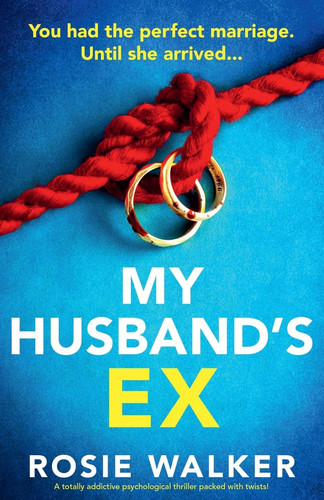 My Husband's Ex A Totally Addictive Psychological Thriller Packed with Twists! by ROSIE. WALKER