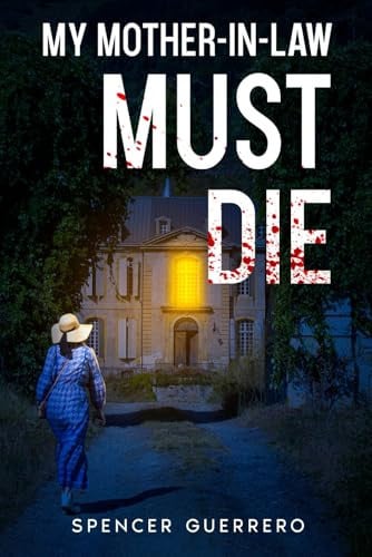 MY MOTHER-IN-LAW MUST DIE (Twisty, Stand-Alone Psychological Thrillers) by Guerrero, Spencer