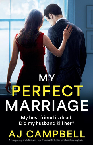 My Perfect Marriage A Completely Addictive and Unputdownable Thriller with Heart-racing Twists by Aj Campbell