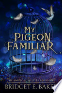 My Pigeon Familiar by Bridget E. Baker