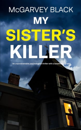 MY SISTER’S KILLER an unputdownable psychological thriller with a breathtaking twist (Twisty, nail-biting crime mysteries and suspense thrillers) by BLACK, MCGARVEY