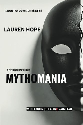 Mythomania Secrets That Shatter, Lies That Bind - White Edition The Alternative Fate ( A Gripping Psychological Thriller) by LAUREN. HOPE