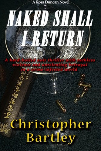 Naked Shall I Return: A Ross Duncan Thriller by Bartley, Christopher