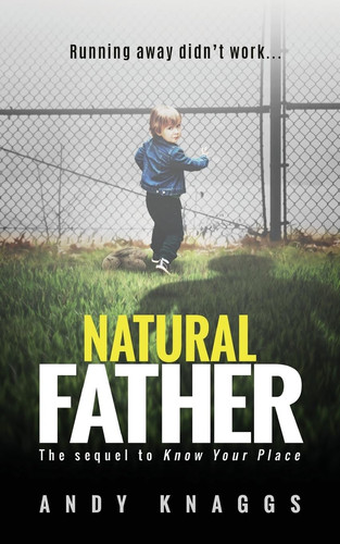 Natural Father The Sequel To Know Your Place by Andy Knaggs
