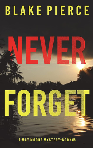 Never Forget (A May Moore Suspense Thriller-Book 8) by Blake Pierce