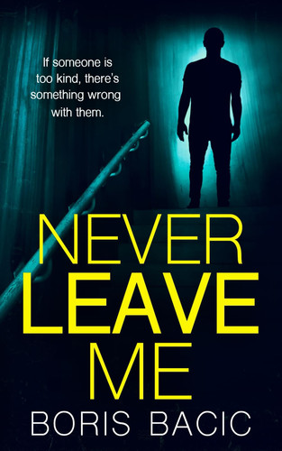 Never Leave Me: A domestic thriller you won't be able to put down (Gripping Psychological Thrillers) by Bacic, Boris
