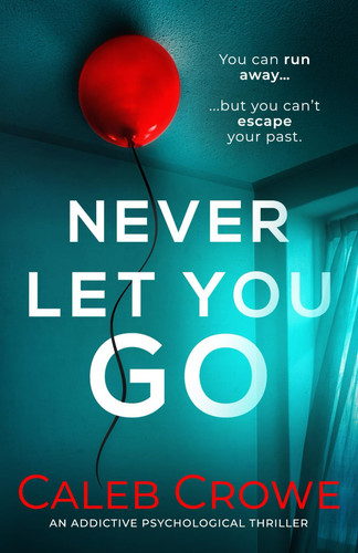 Never Let You Go: an addictive psychological thriller by Crowe, Caleb