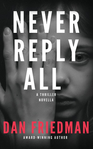 Never Reply All An Addictive Crime Thriller and Mystery Novella by Dan Friedman