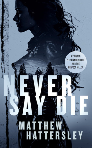Never Say Die A Gripping Thriller with an Unexpected Twist by Matthew Hattersley