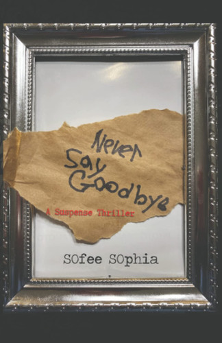 Never Say Goodbye A Suspense Thriller by SOFEE. SOPHIA