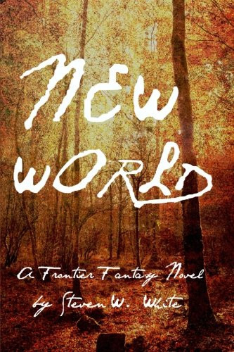 New World A Frontier Fantasy Novel by Steven White
