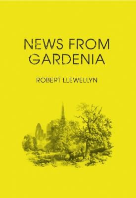 News From Gardenia by Robert Llewellyn