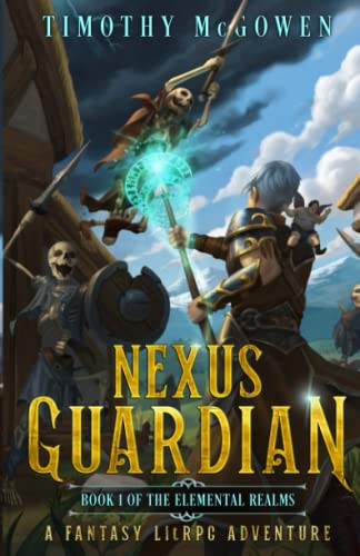 Nexus Guardian Book 1 A Fantasy LitRPG Adventure by Timothy McGowen