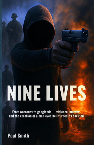 Nine Lives - From Warzones to Ganglands - Violence, Murder, and the Creation of a Man Even Hell Turned Its Back On. by Paul Smith