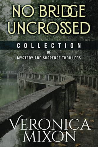 No Bridge Uncrossed: Collection of Mysteries and Suspense Thrillers by Mixon, Veronica