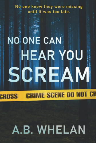 No One Can Hear You Scream (Binge-worthy domestic psychological thrillers) by Whelan, A.B.