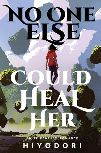 No One Else Could Heal Her An FF Fantasy Romance by Hiyodori