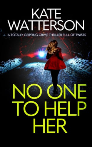 NO ONE TO HELP HER a totally gripping crime thriller full of twists (Detective Chris Bailey) by WATTERSON, KATE
