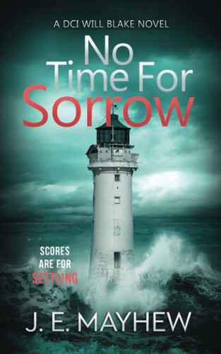 No Time for Sorrow: A DCI Will Blake Novel (DCI Will Blake Crime Mystery Thrillers) by Mayhew, J.E.