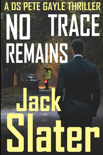 No Trace Remains (DS Peter Gayle thriller series, Book 18) by Slater, Jack