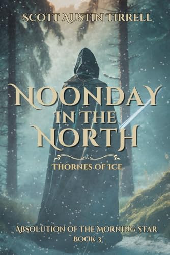 Noonday in the North Thornes of Ice- An Epic Dark Fantasy by SCOTT A. TIRRELL