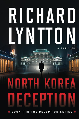 NORTH KOREA DECEPTION: AN INTERNATIONAL POLITICAL SPY THRILLER (THE DECEPTION SERIES) by LYNTTON, RICHARD