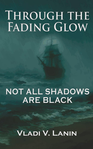 Not All Shadows Are Black: A Psychological Dark Fantasy Thriller | Through the Fading Glow, Book Two: A dark mystery of memory, silence, and the ... that lingers between the real and unreal. by Lanin, Vladi