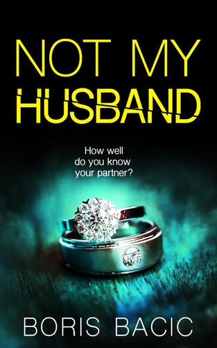 Not My Husband: A suspenseful thriller with a nail-biting plot twist (Gripping Psychological Thrillers) by Bacic, Boris