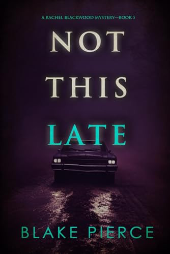 Not This Late (A Rachel Blackwood Suspense Thriller—Book Five) by Pierce, Blake