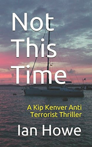 Not This Time A Kip Kenver Anti Terrorist Thriller by Ian Howe