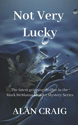 Not Very Lucky The Latest Gripping Thriller in the Mark Mcmanus Murder Mystery Series by Alan Craig