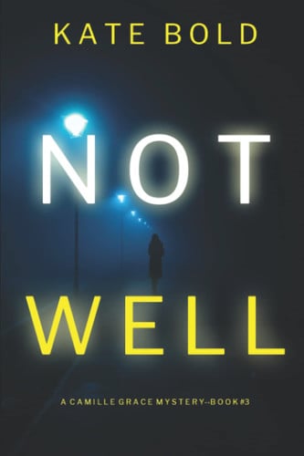 Not Well (A Camille Grace FBI Suspense Thriller—Book 3) by Bold, Kate