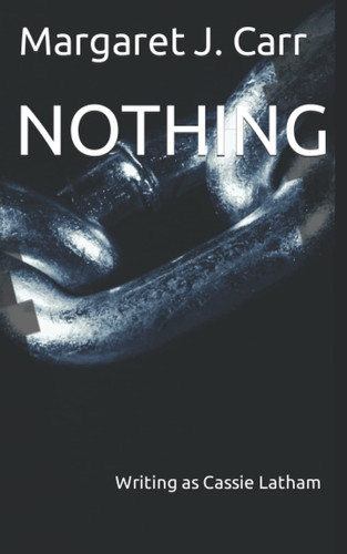 Nothing Writing As Cassie Latham by Margaret J. Carr