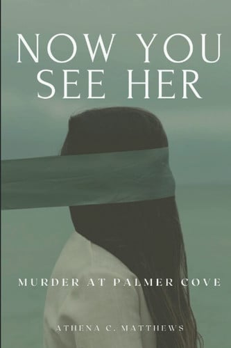 NOW YOU SEE HER: MURDER IN PALMER COVE by Matthews, Athena C.