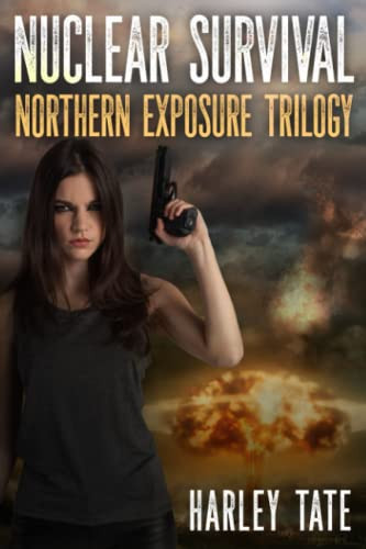 Nuclear Survival: Northern Exposure Trilogy: A Post-Apocalyptic Survival Thriller by Tate, Harley