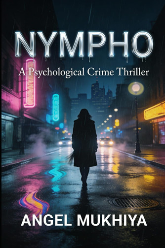 Nympho (A Psychological Crime Thriller) - A Chilling Psychological Thriller About Teenage Longing, Emotional Manipulation, and the Crimes That Blur Love and Control. by ANGEL. MUKHIYA