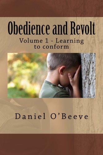 Obedience and Revolt Volume 1: Learning to Conform by Daniel O'Beeve