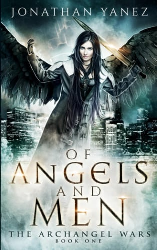 Of Angels and Men A Paranormal Urban Fantasy by Jonathan Yanez