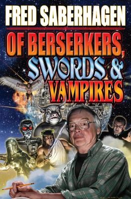 Of Berserkers Swords And Vampires A Saberhagen Retrospective by Fred Saberhagen