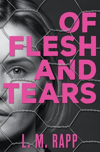 Of Flesh and Tears by L. M. RAPP