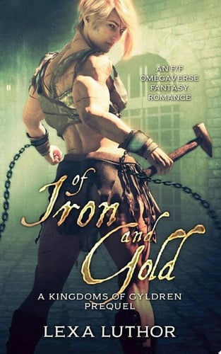 Of Iron and Gold An F/F Omegaverse Fantasy Romance by Lexa Luthor