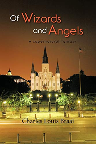 Of Wizards and Angels A Supernatural Fantasy by Charles Louis Braai