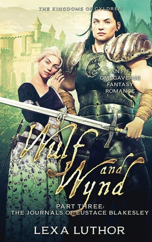 Of Wulf and Wynd, Part 3: An F/F Omegaverse Fantasy Romance (The Kingdoms Of Gyldren) by Luthor, Lexa