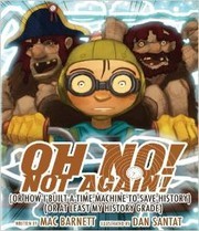 Oh no, not again!, or, How I built a time machine to save history (or at least my history grade) by Mac Barnett