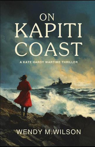 On Kapiti Coast A Kate Hardy Wartime Thriller by Wendy M. Wilson