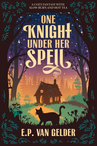 One Knight Under Her Spell A Cozy Fantasy with Slow Burn and Hot Tea by E. P. VAN GELDER