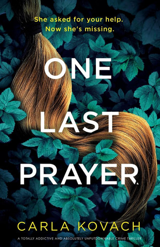 One Last Prayer A Totally Addictive and Absolutely Unputdownable Crime Thriller by Carla Kovach