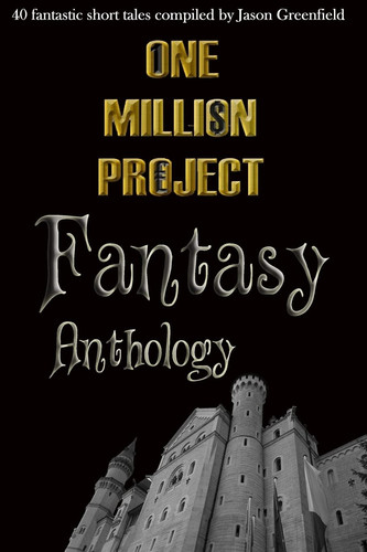 One Million Project Fantasy Anthology 40 Fantastic Short Tales Compiled by Jason Greenfield by Various