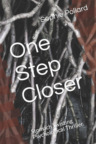 One Step Closer Stomach Twisting Psychological Thriller. by Sophie A Pollard