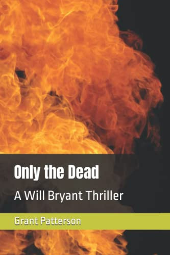 Only the Dead A Will Bryant Thriller by GRANT. PATTERSON